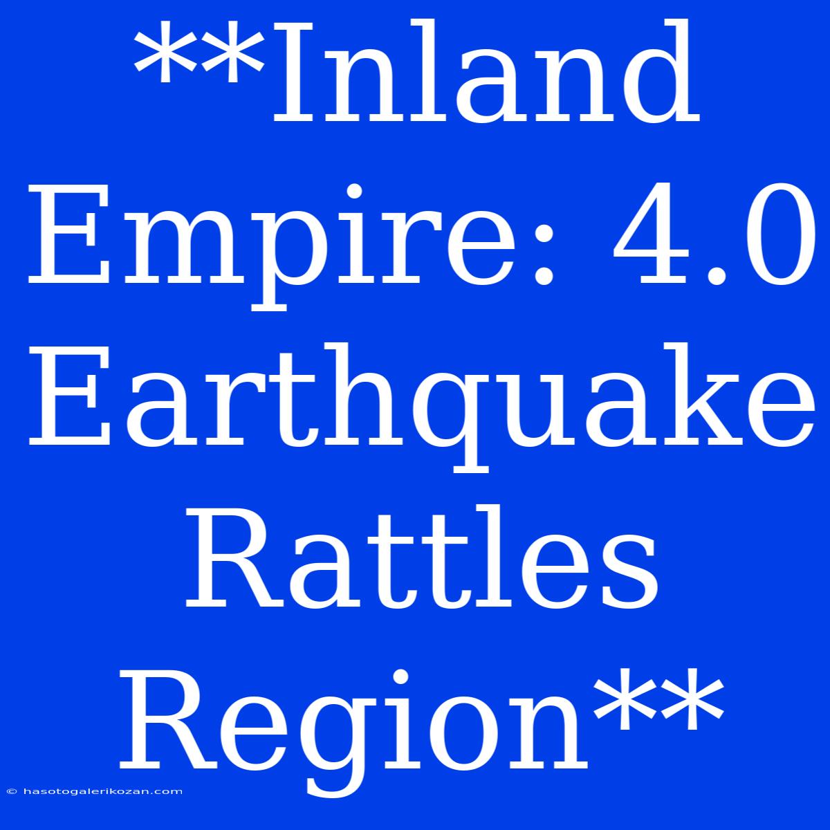 **Inland Empire: 4.0 Earthquake Rattles Region**