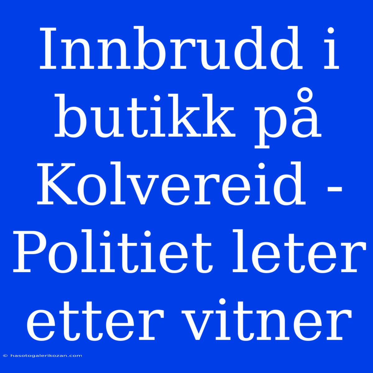 Innbrudd I Butikk På Kolvereid - Politiet Leter Etter Vitner 