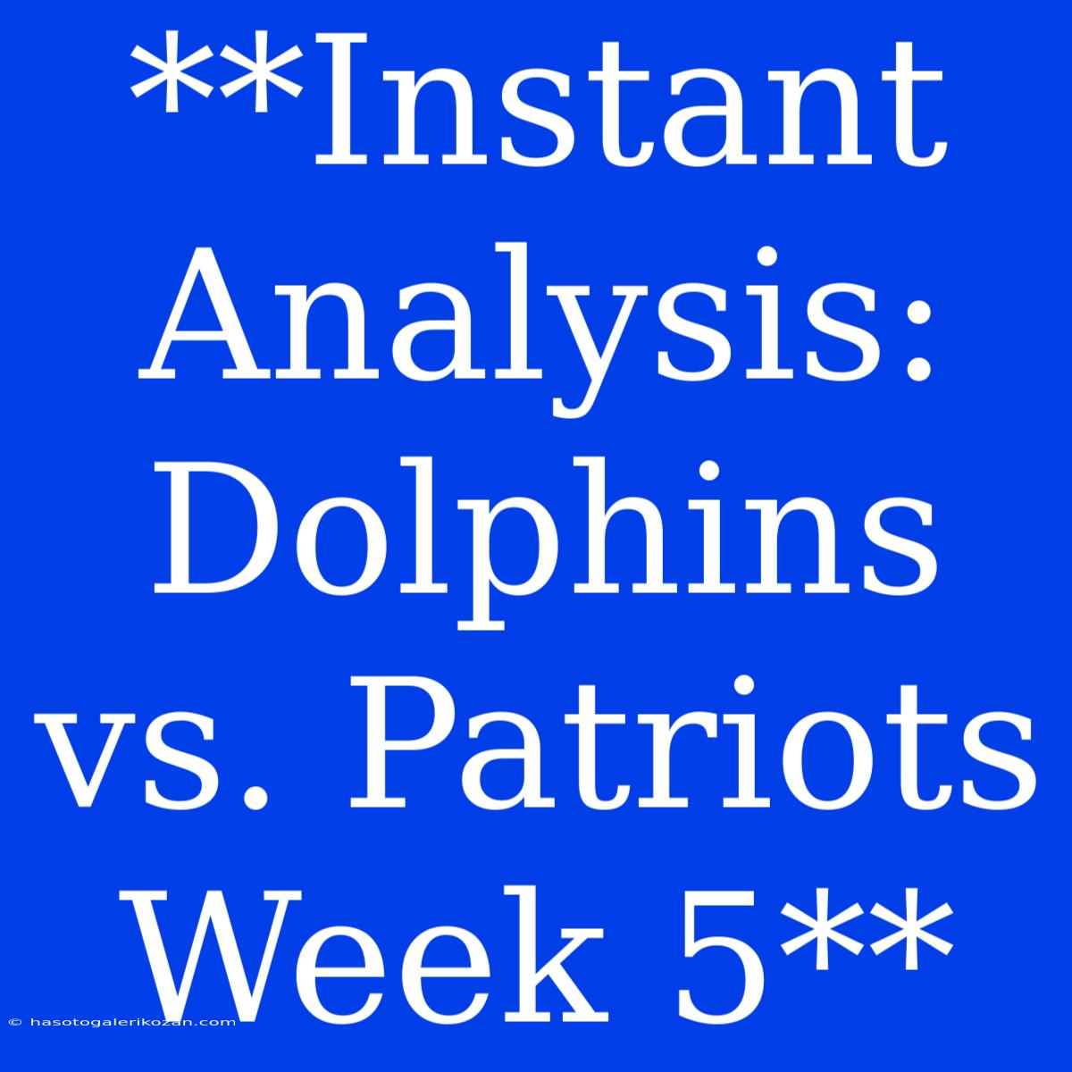 **Instant Analysis: Dolphins Vs. Patriots Week 5**