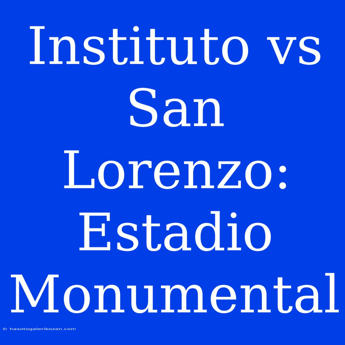 Instituto Vs San Lorenzo: Estadio Monumental