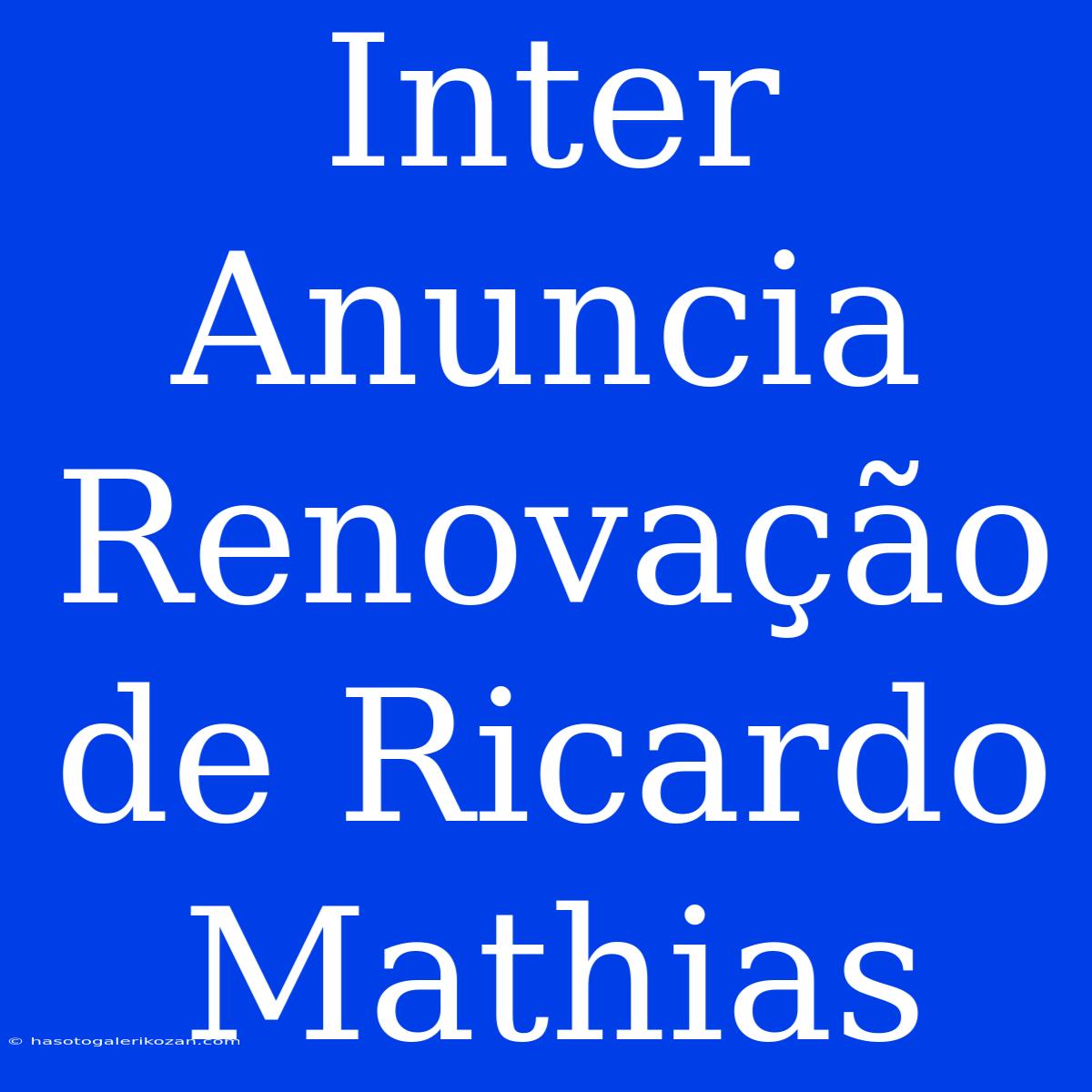 Inter Anuncia Renovação De Ricardo Mathias