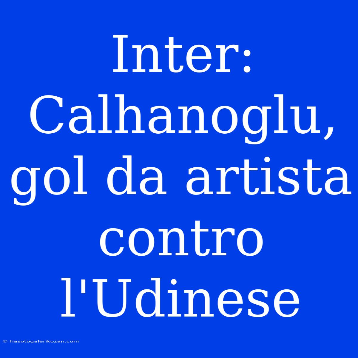 Inter: Calhanoglu, Gol Da Artista Contro L'Udinese