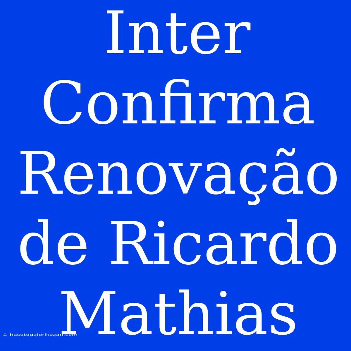 Inter Confirma Renovação De Ricardo Mathias