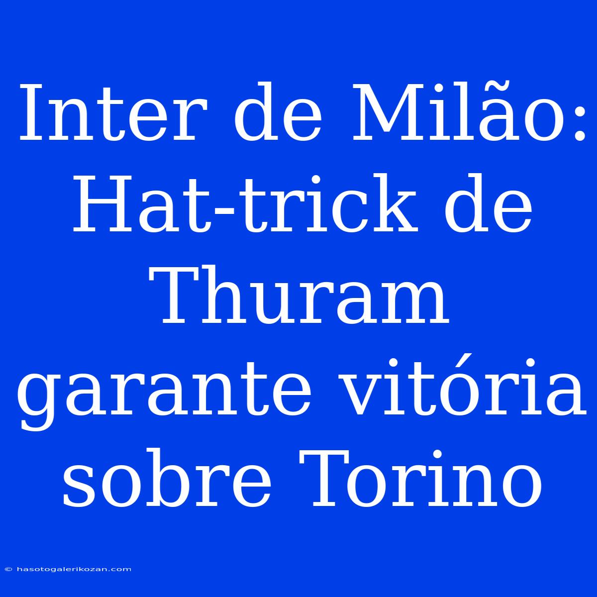 Inter De Milão: Hat-trick De Thuram Garante Vitória Sobre Torino