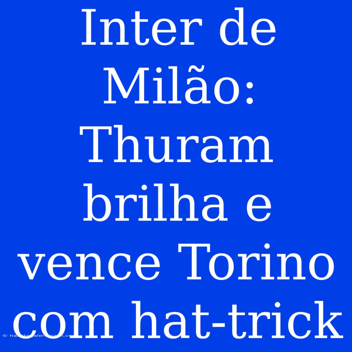 Inter De Milão: Thuram Brilha E Vence Torino Com Hat-trick