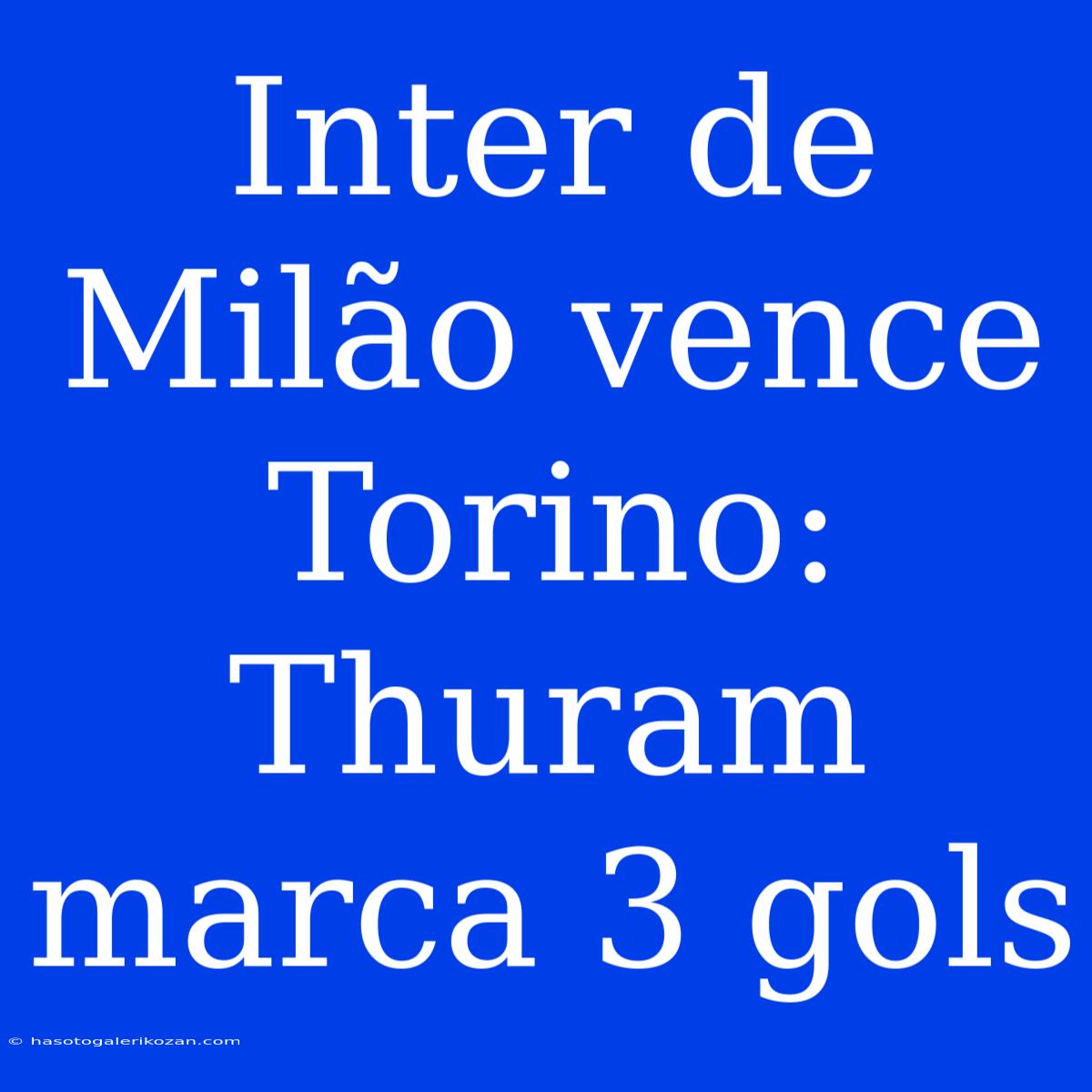 Inter De Milão Vence Torino: Thuram Marca 3 Gols