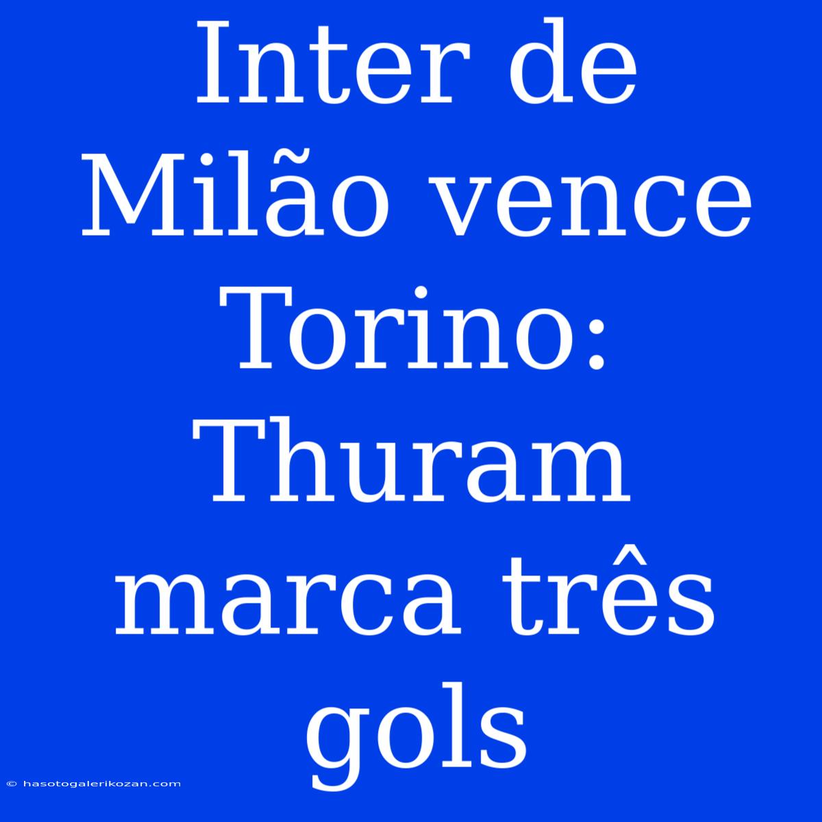 Inter De Milão Vence Torino: Thuram Marca Três Gols