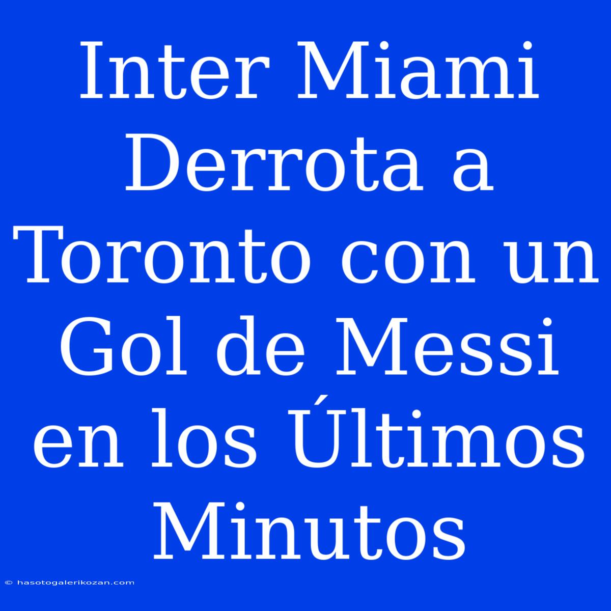 Inter Miami Derrota A Toronto Con Un Gol De Messi En Los Últimos Minutos