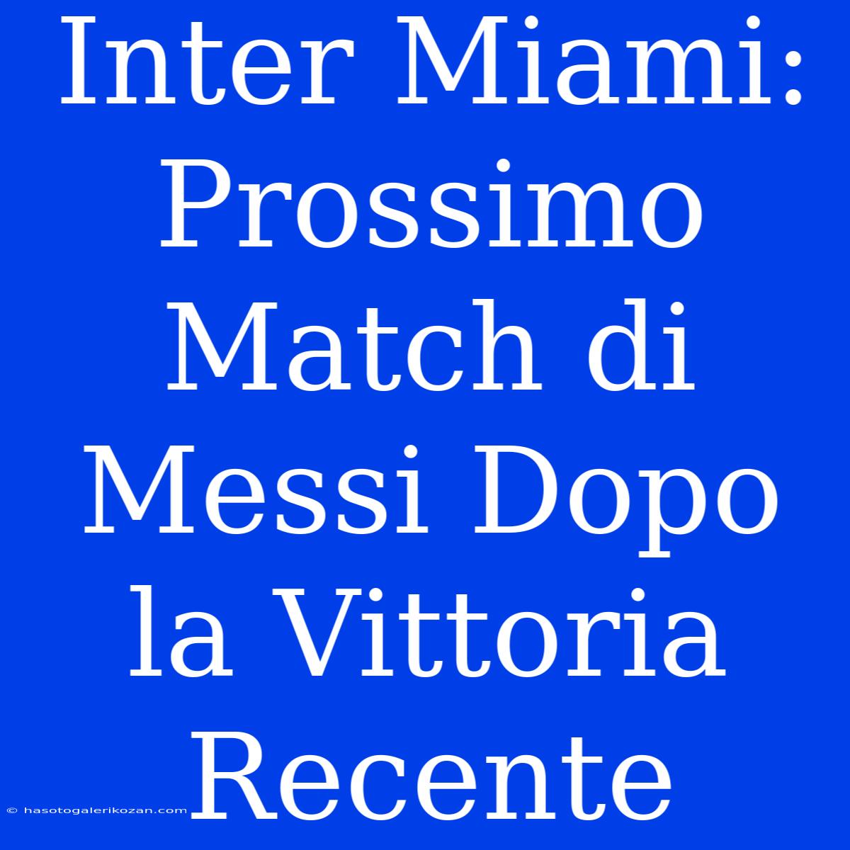 Inter Miami: Prossimo Match Di Messi Dopo La Vittoria Recente