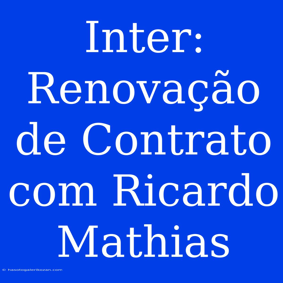 Inter: Renovação De Contrato Com Ricardo Mathias