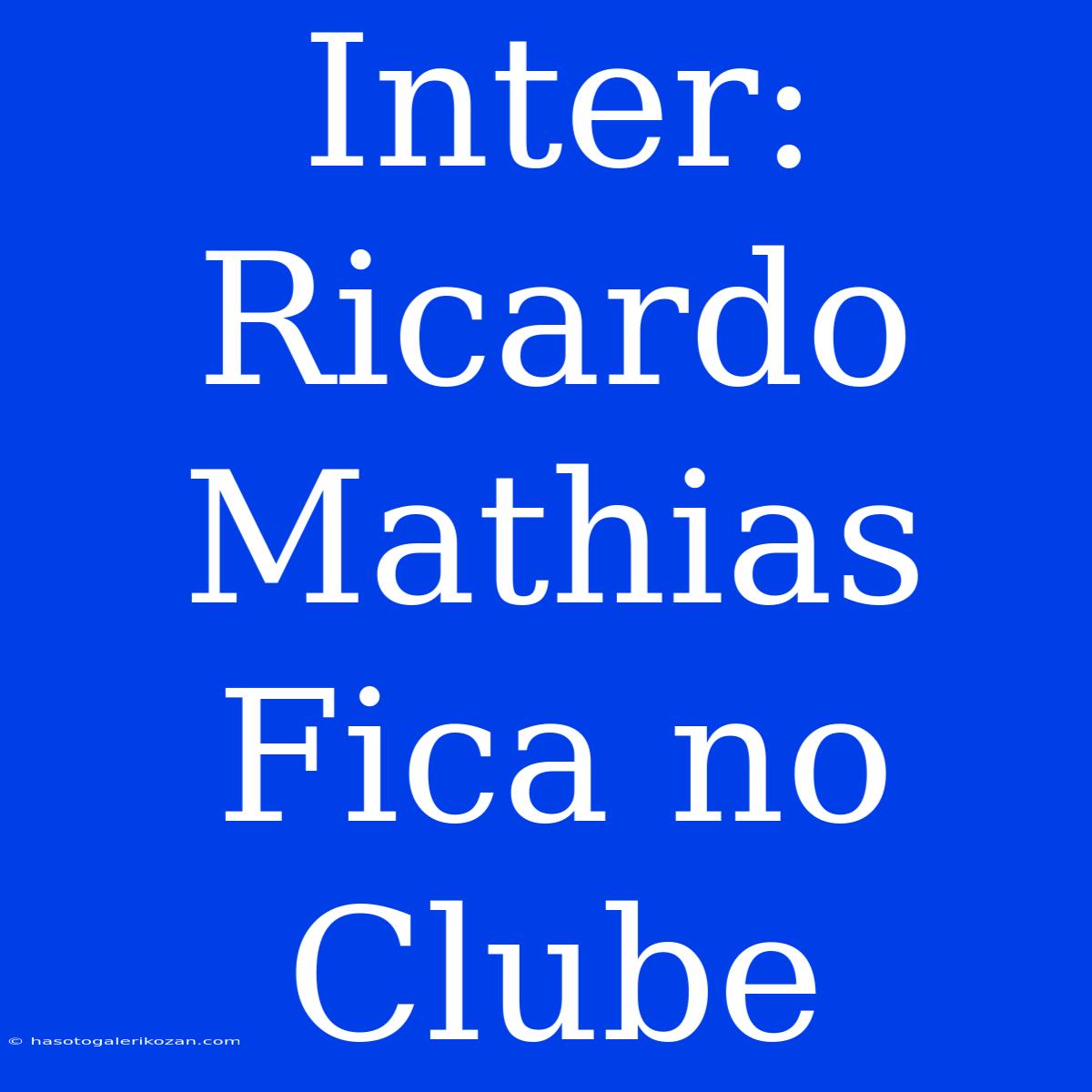 Inter: Ricardo Mathias Fica No Clube