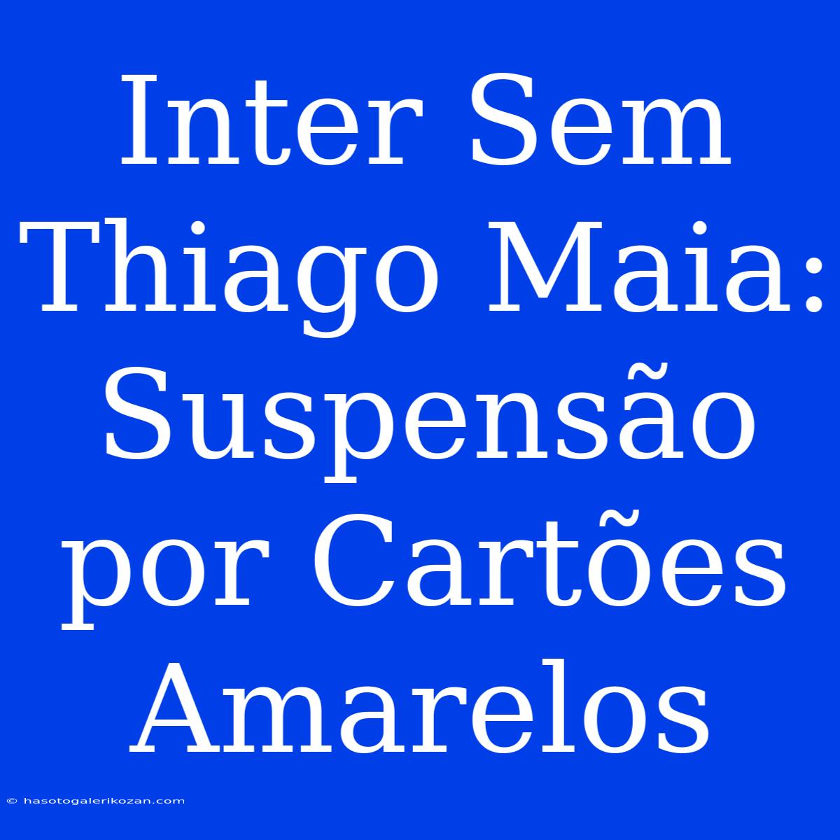 Inter Sem Thiago Maia: Suspensão Por Cartões Amarelos