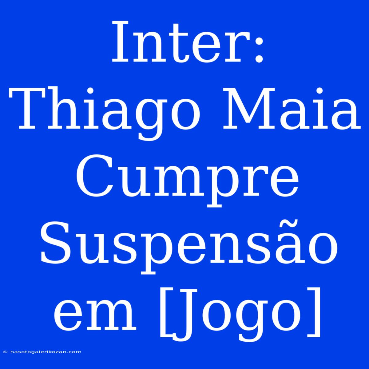 Inter: Thiago Maia Cumpre Suspensão Em [Jogo]