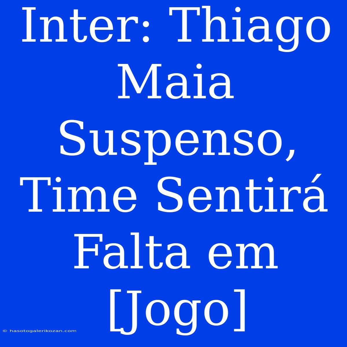 Inter: Thiago Maia Suspenso, Time Sentirá Falta Em [Jogo]