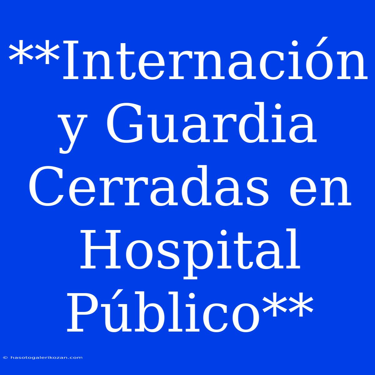 **Internación Y Guardia Cerradas En Hospital Público**