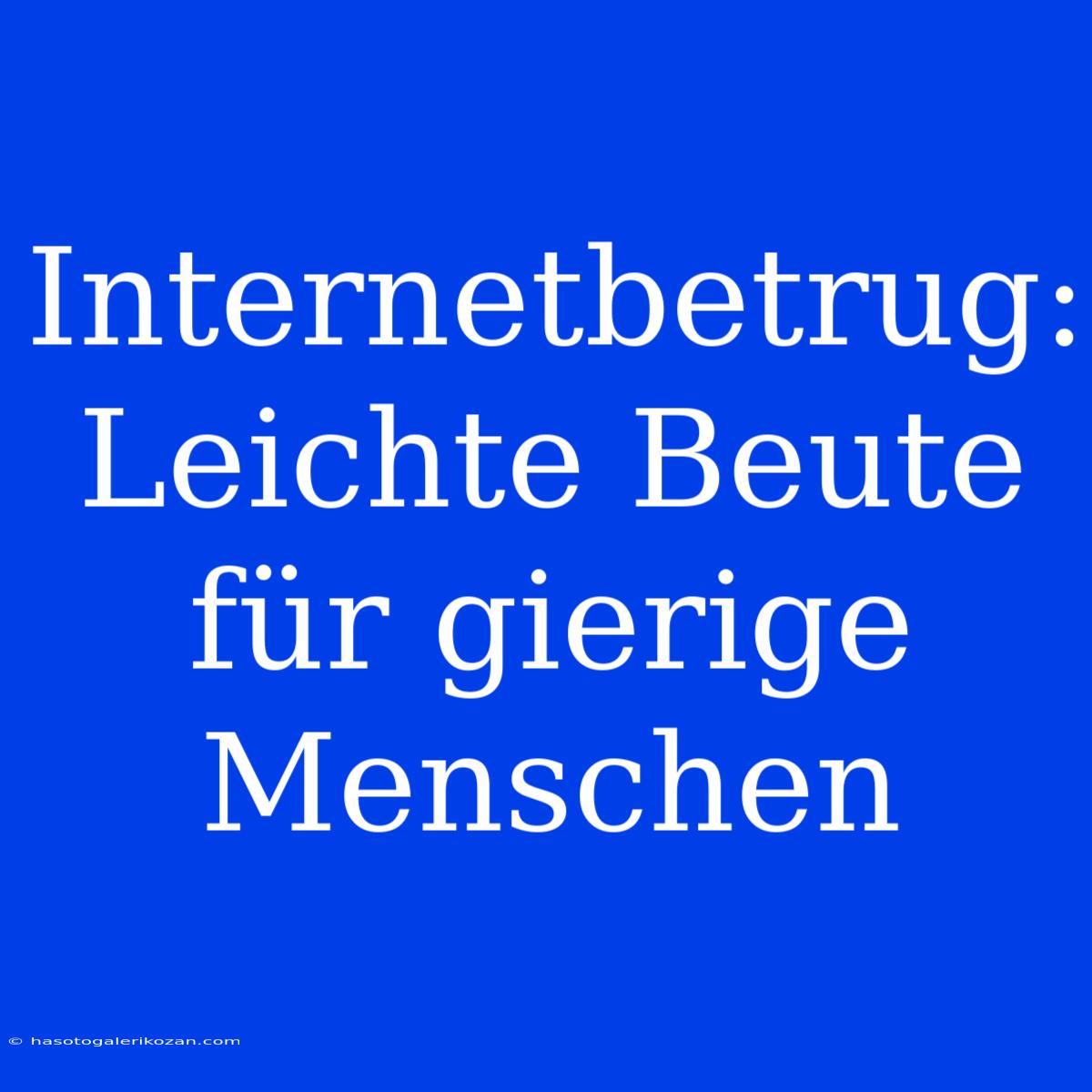 Internetbetrug: Leichte Beute Für Gierige Menschen