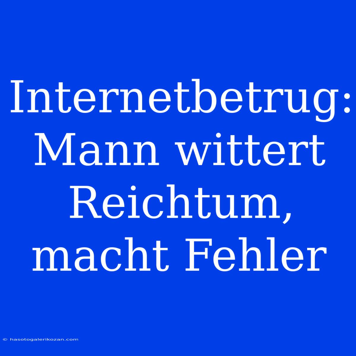 Internetbetrug: Mann Wittert Reichtum, Macht Fehler