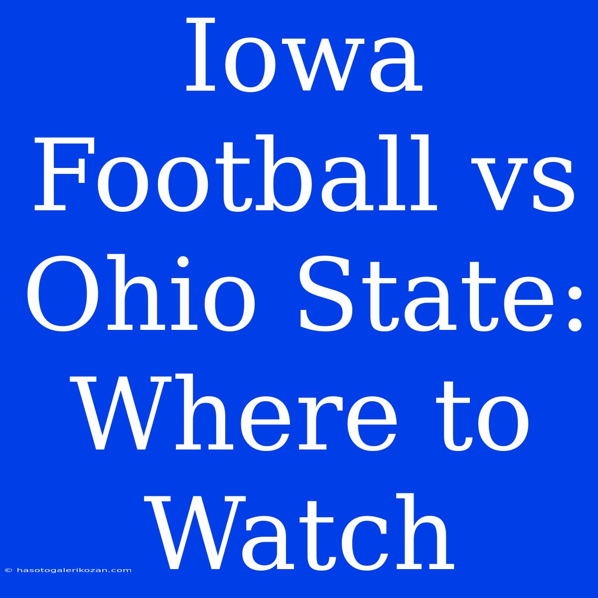 Iowa Football Vs Ohio State: Where To Watch