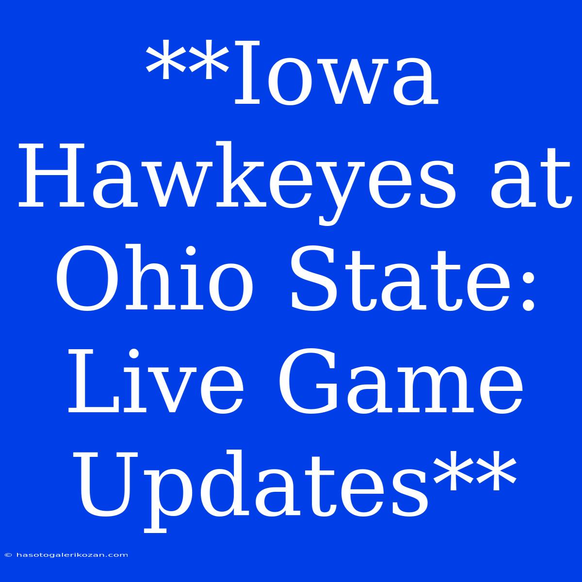 **Iowa Hawkeyes At Ohio State: Live Game Updates**