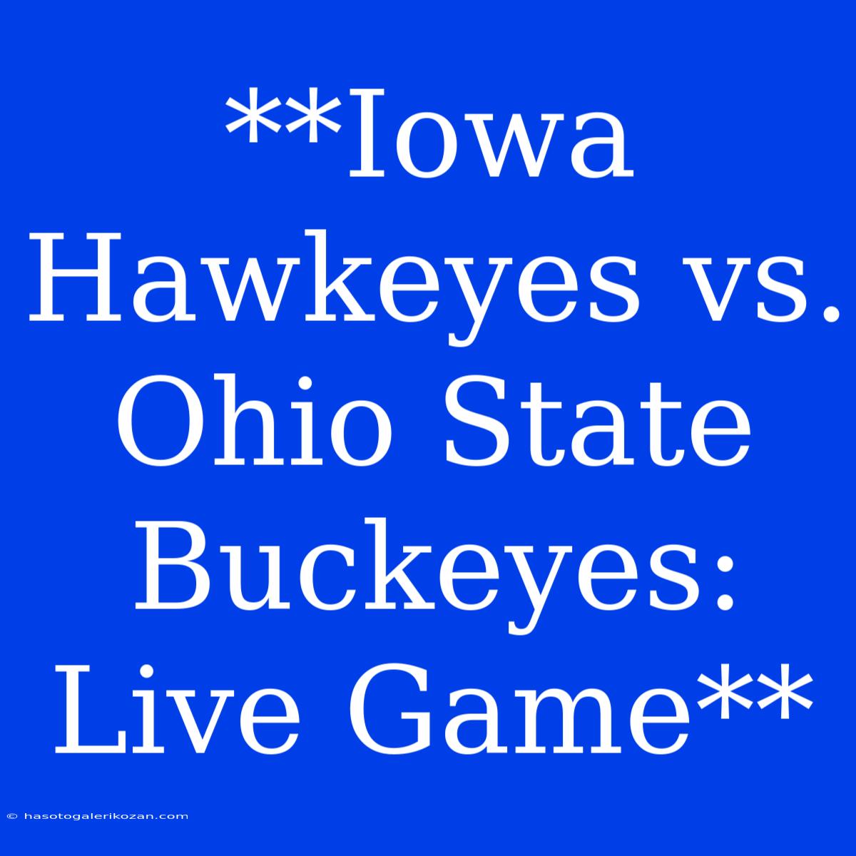 **Iowa Hawkeyes Vs. Ohio State Buckeyes: Live Game**