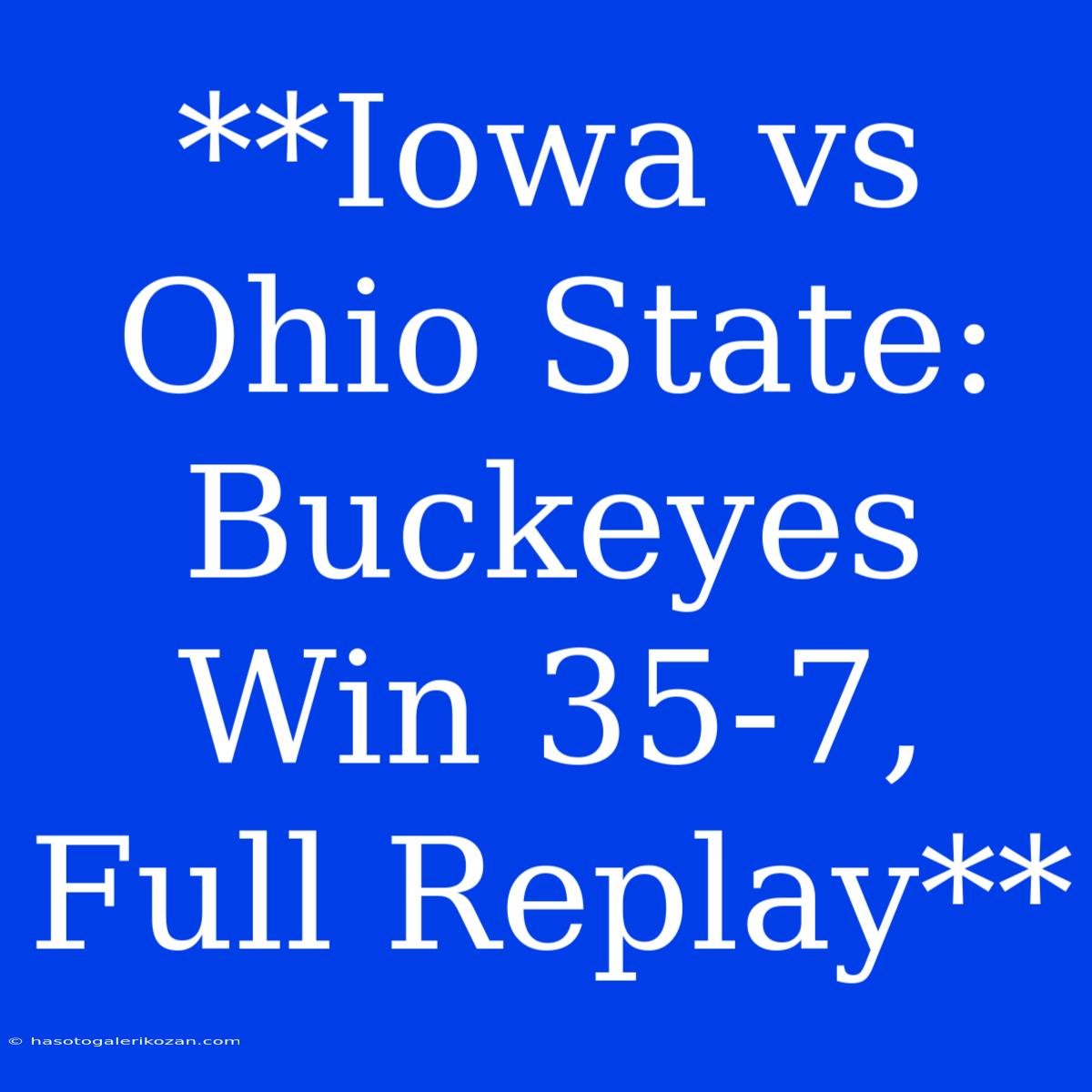 **Iowa Vs Ohio State: Buckeyes Win 35-7, Full Replay**