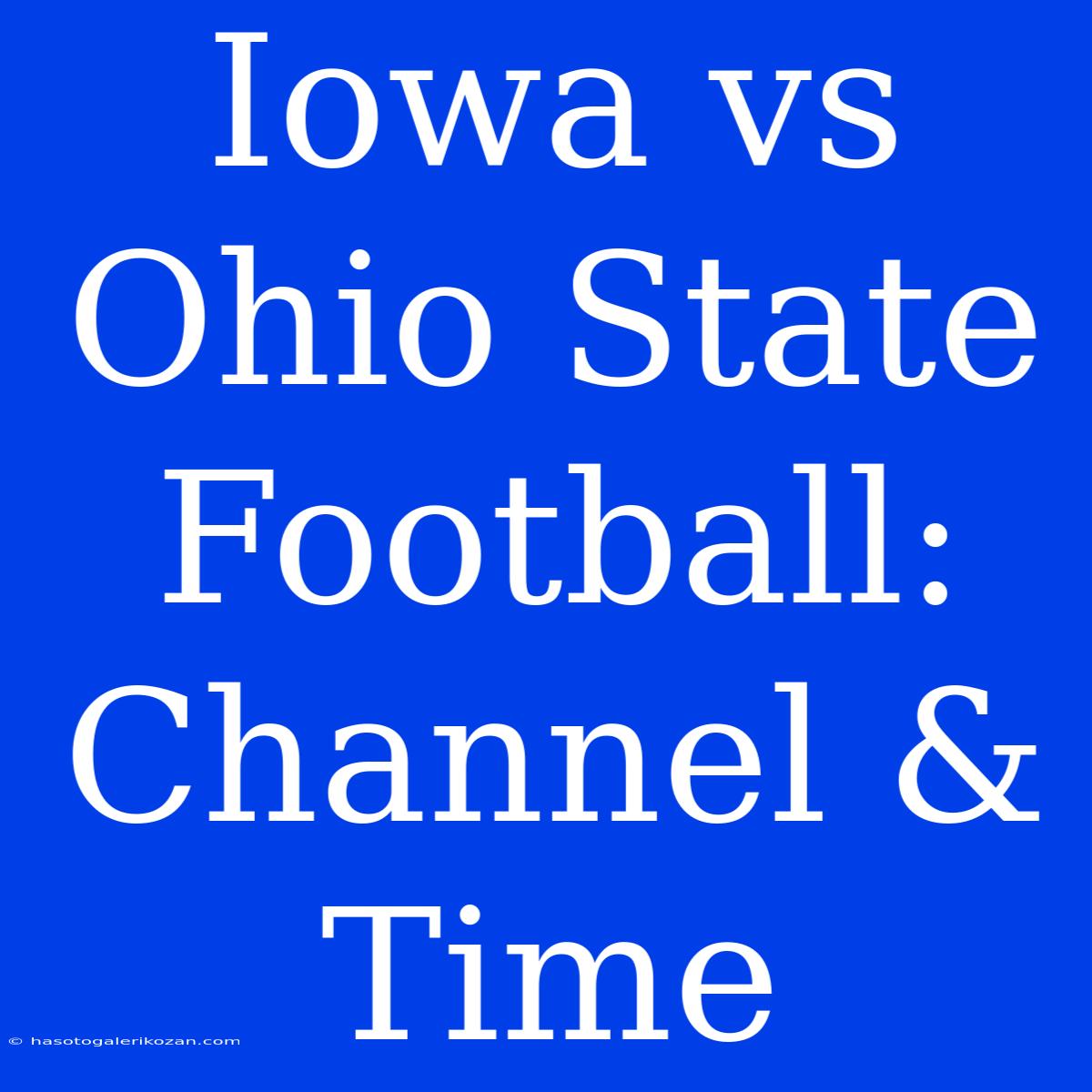 Iowa Vs Ohio State Football: Channel & Time 