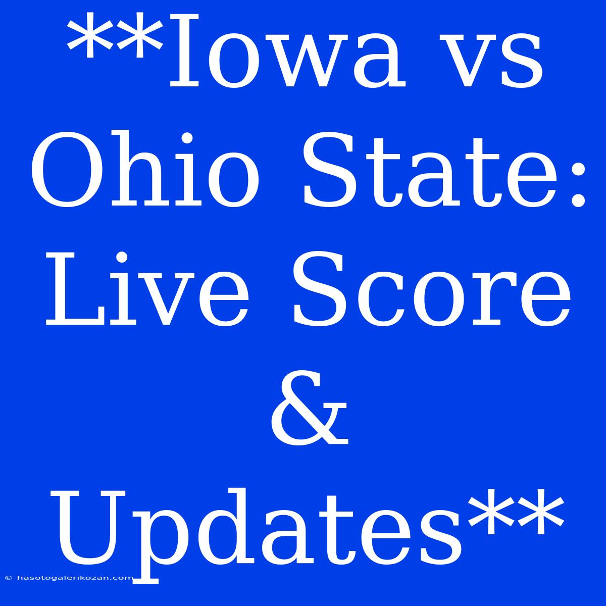 **Iowa Vs Ohio State: Live Score & Updates**