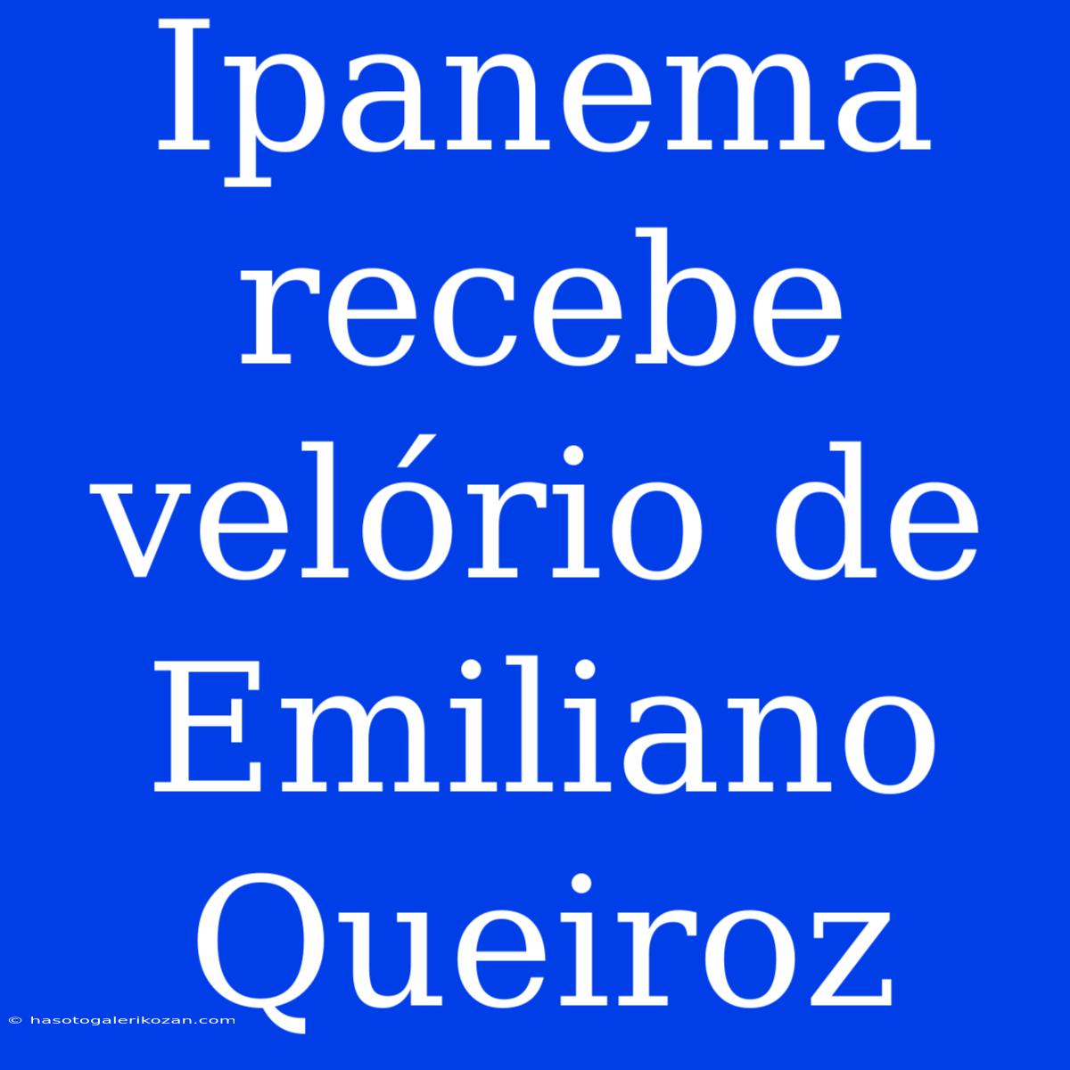 Ipanema Recebe Velório De Emiliano Queiroz 