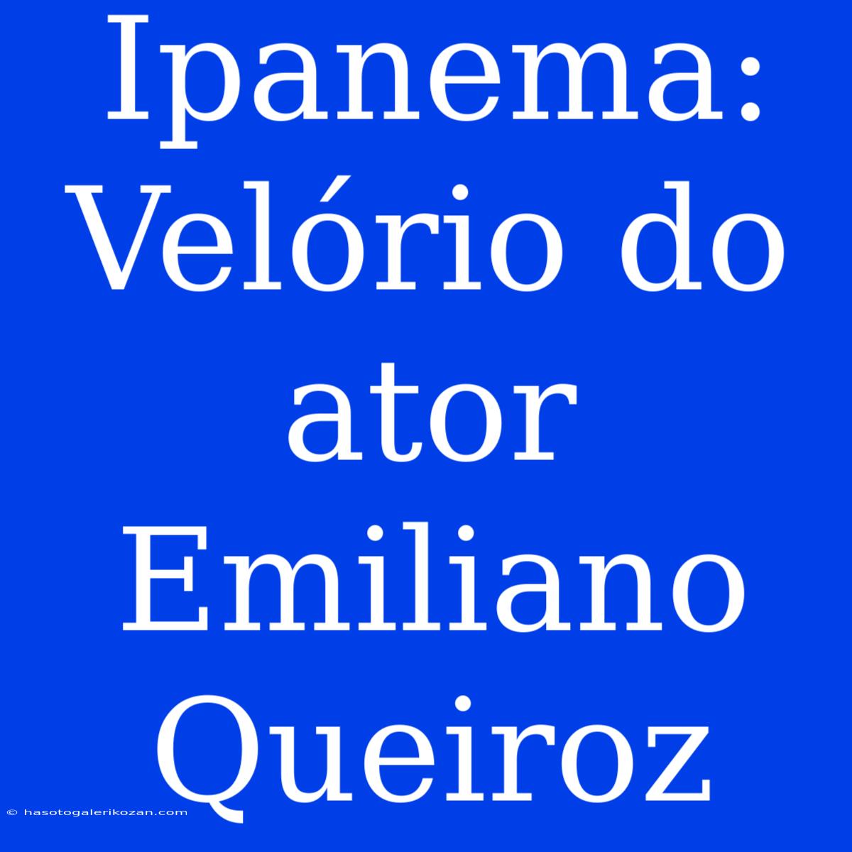 Ipanema: Velório Do Ator Emiliano Queiroz