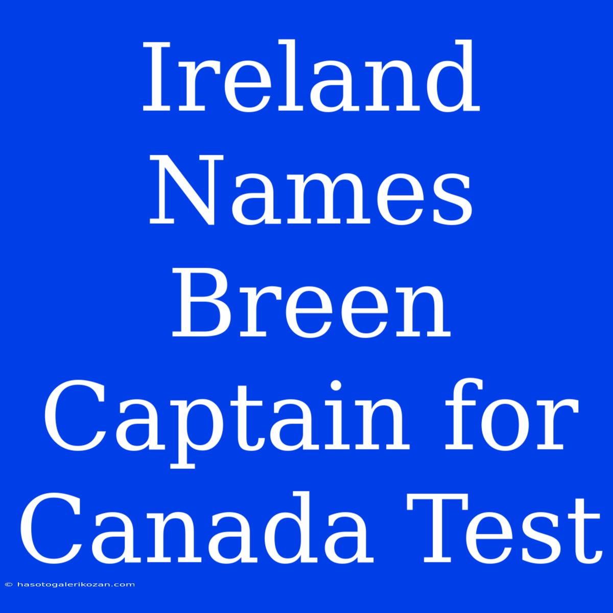 Ireland Names Breen Captain For Canada Test