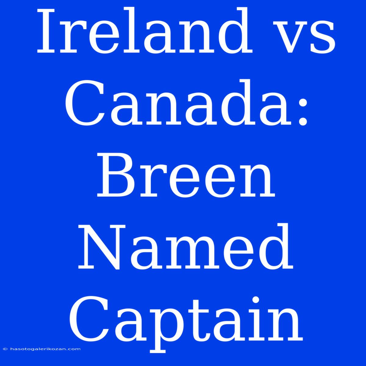 Ireland Vs Canada: Breen Named Captain