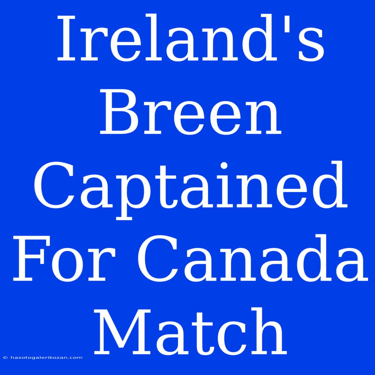 Ireland's Breen Captained For Canada Match