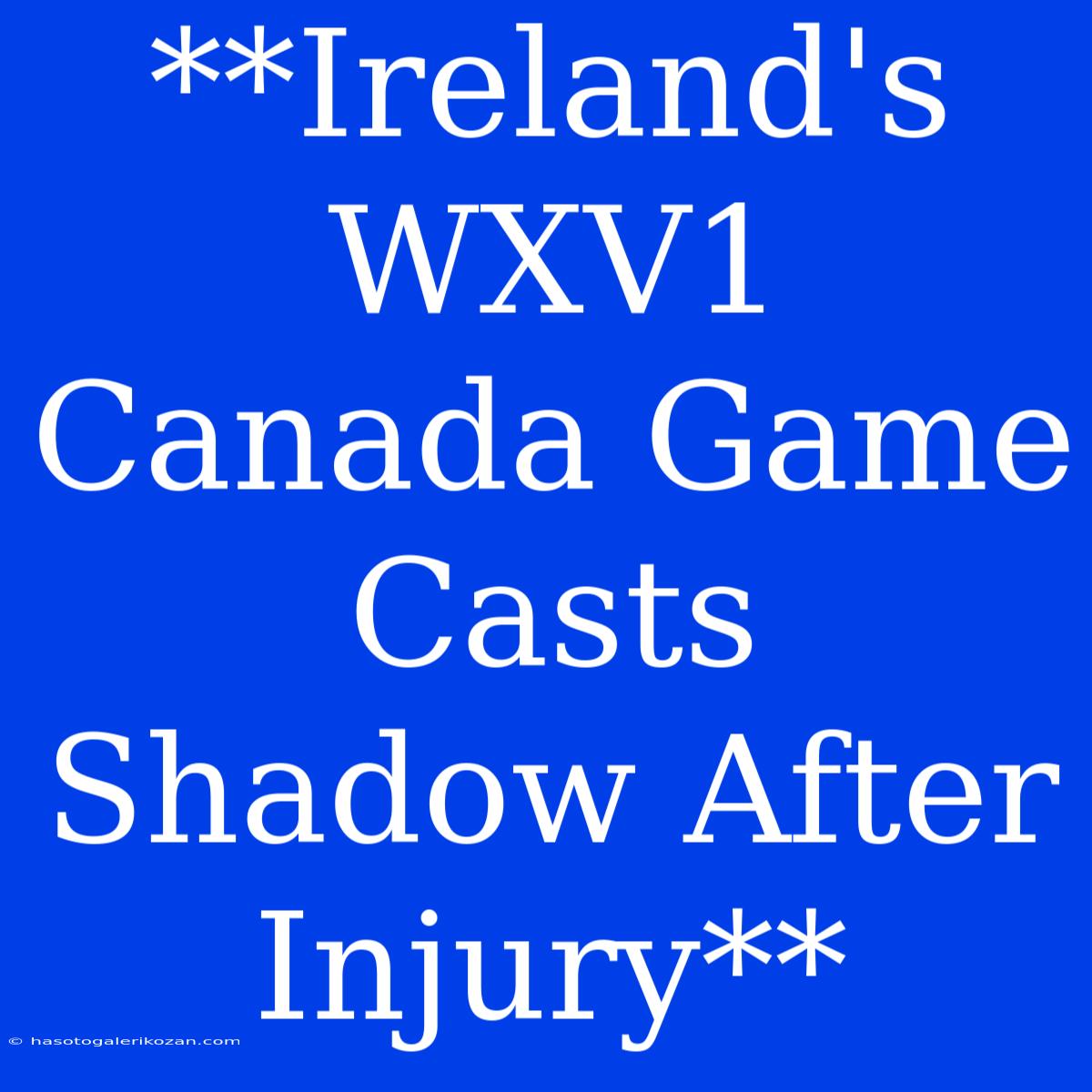 **Ireland's WXV1 Canada Game Casts Shadow After Injury**