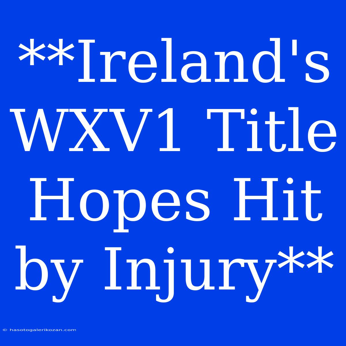 **Ireland's WXV1 Title Hopes Hit By Injury**