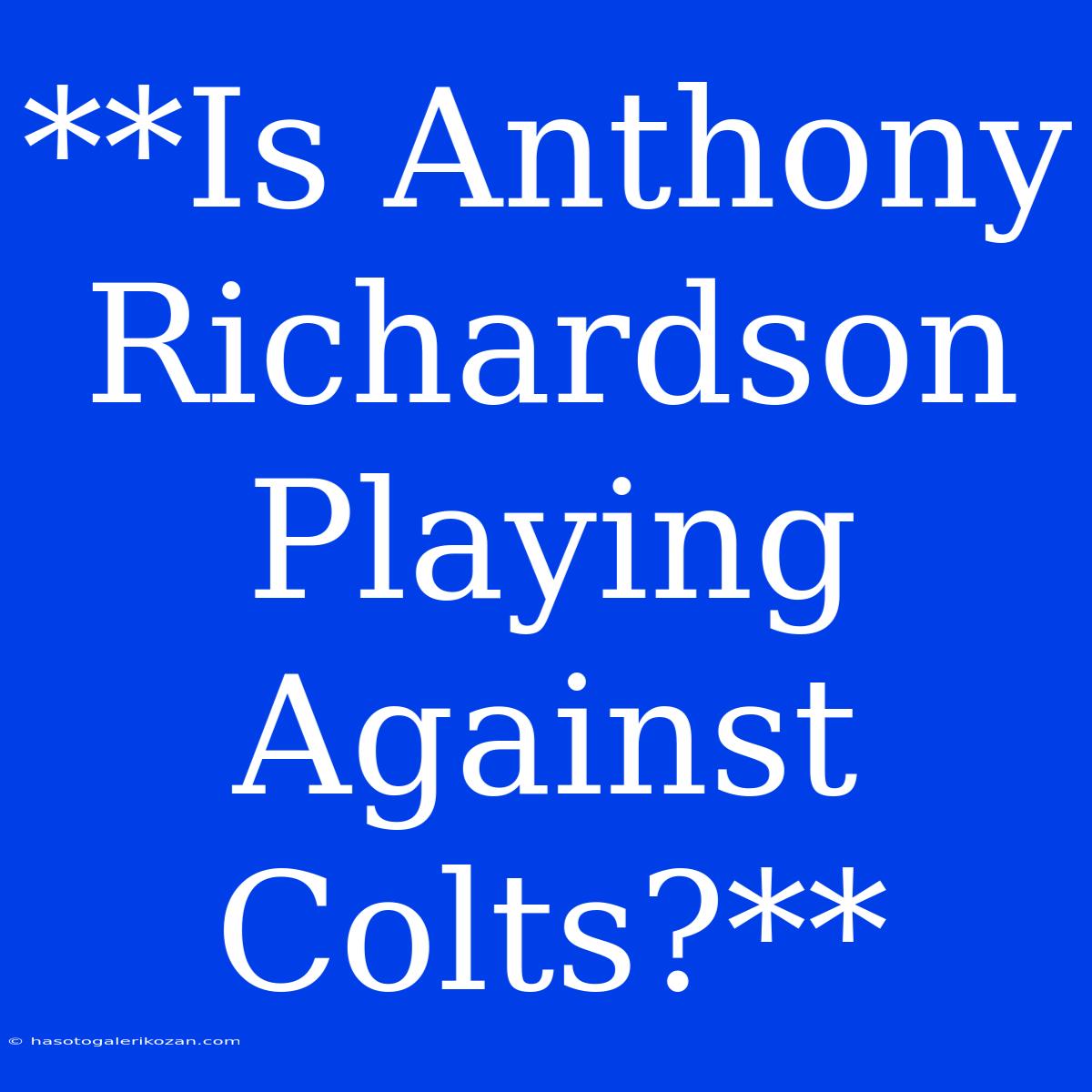 **Is Anthony Richardson Playing Against Colts?**