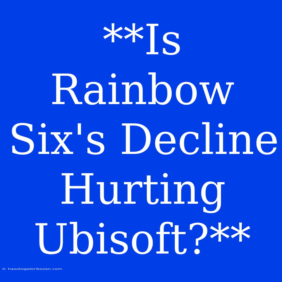 **Is Rainbow Six's Decline Hurting Ubisoft?**