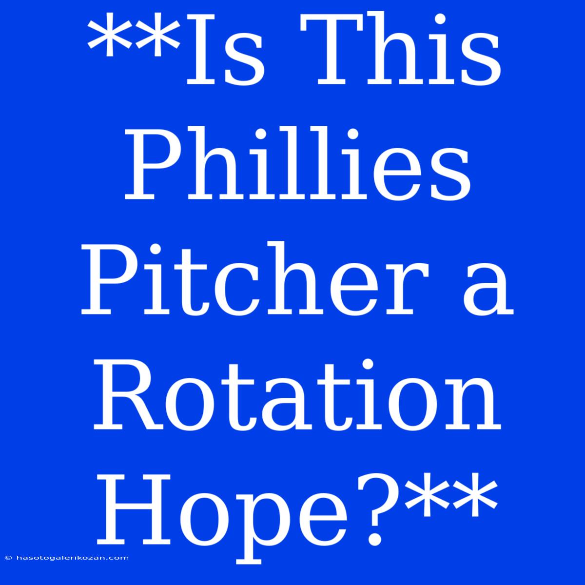 **Is This Phillies Pitcher A Rotation Hope?**