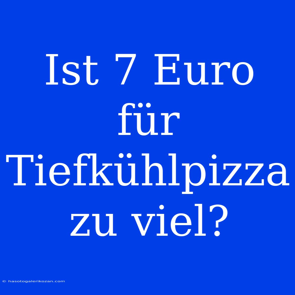 Ist 7 Euro Für Tiefkühlpizza Zu Viel?