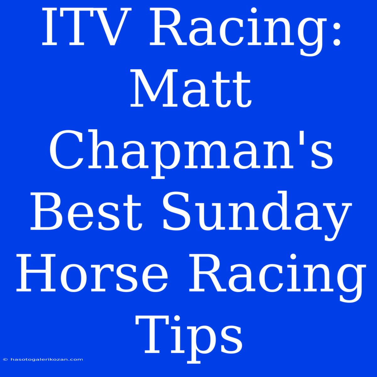 ITV Racing: Matt Chapman's Best Sunday Horse Racing Tips