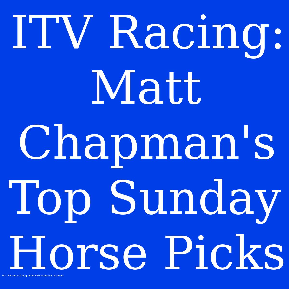 ITV Racing: Matt Chapman's Top Sunday Horse Picks