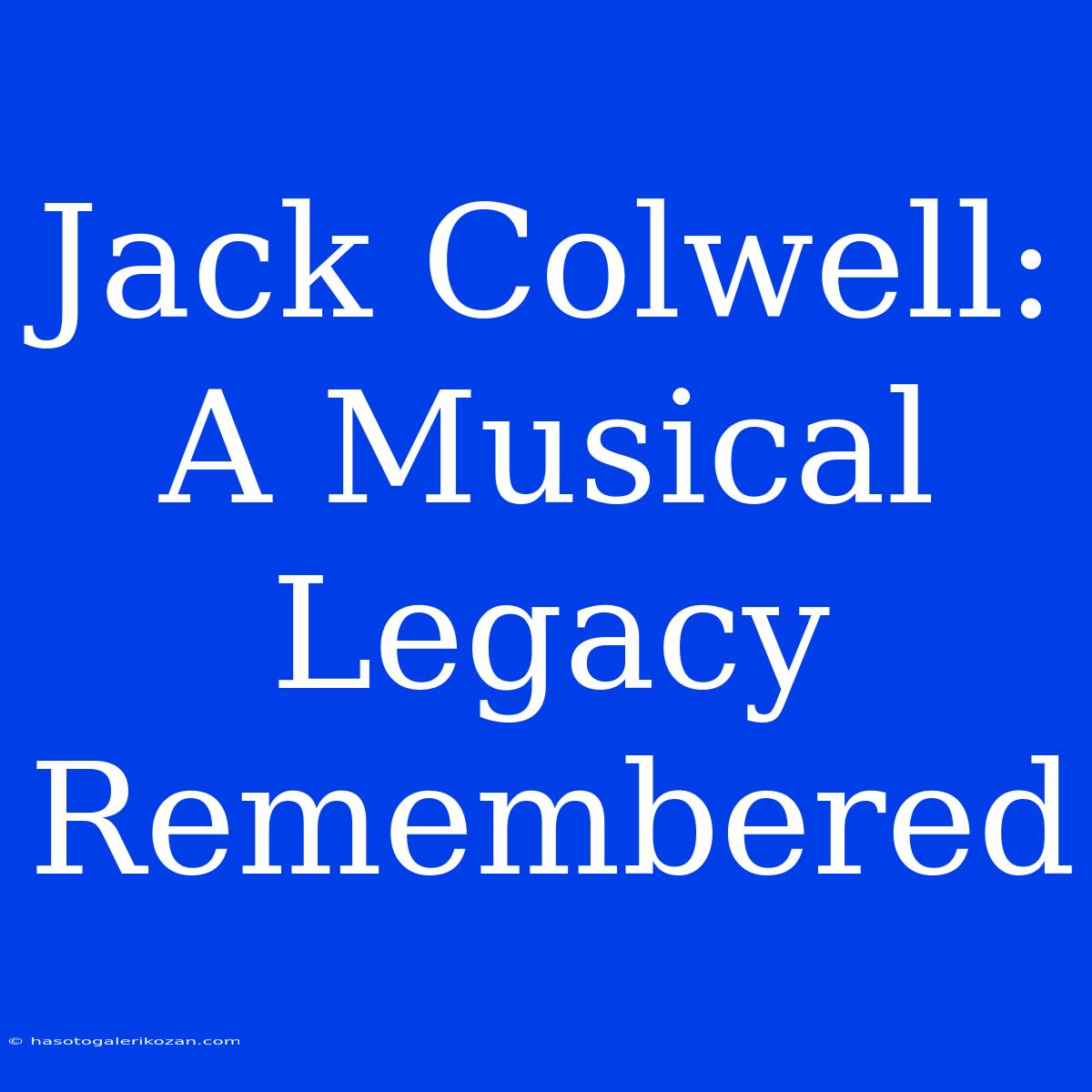 Jack Colwell: A Musical Legacy Remembered