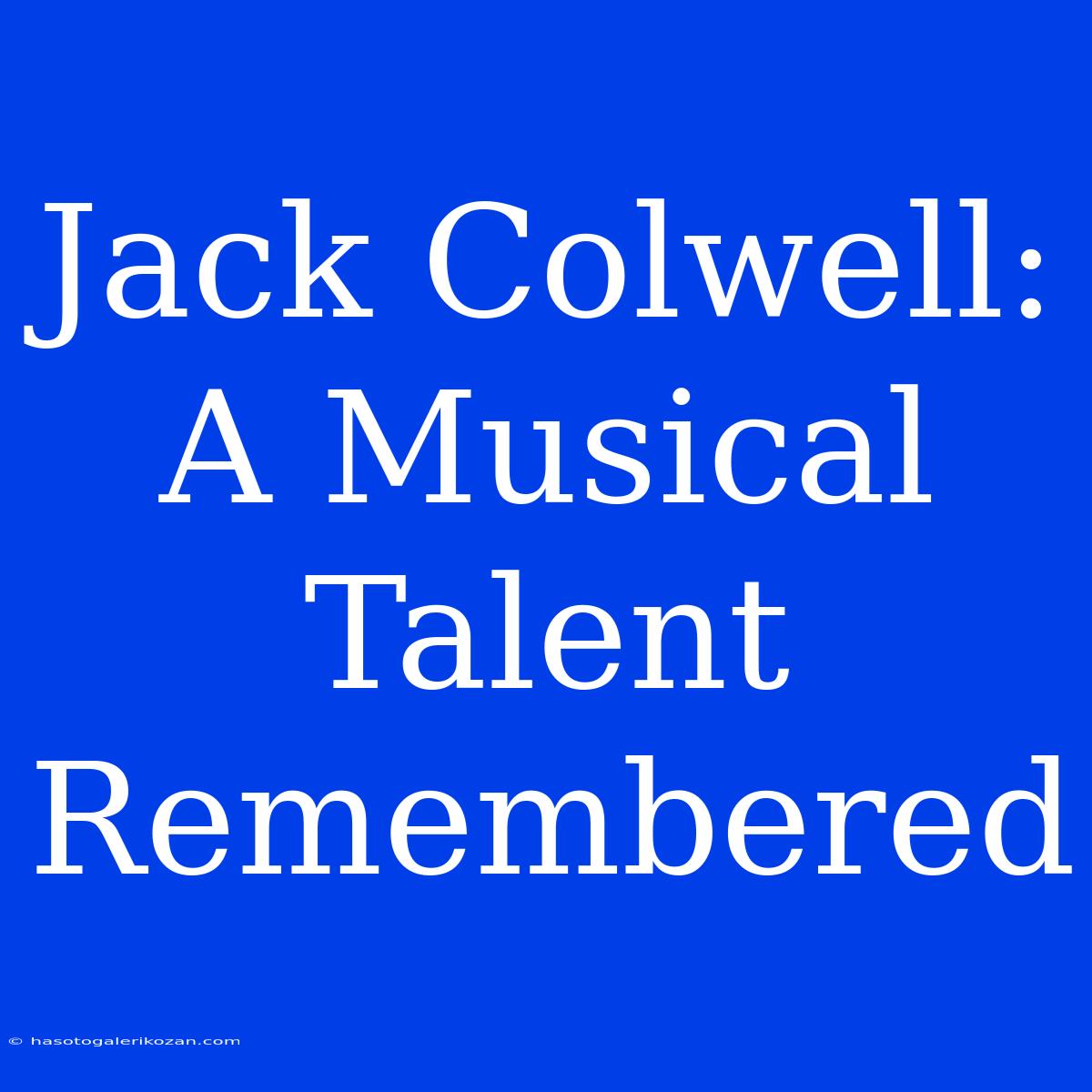 Jack Colwell: A Musical Talent Remembered