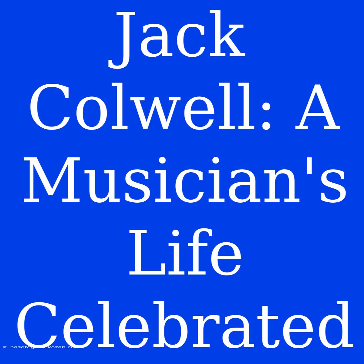 Jack Colwell: A Musician's Life Celebrated