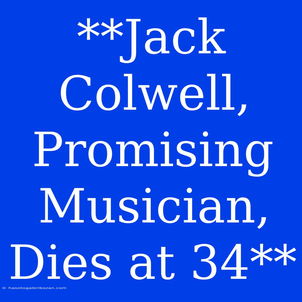 **Jack Colwell, Promising Musician, Dies At 34** 