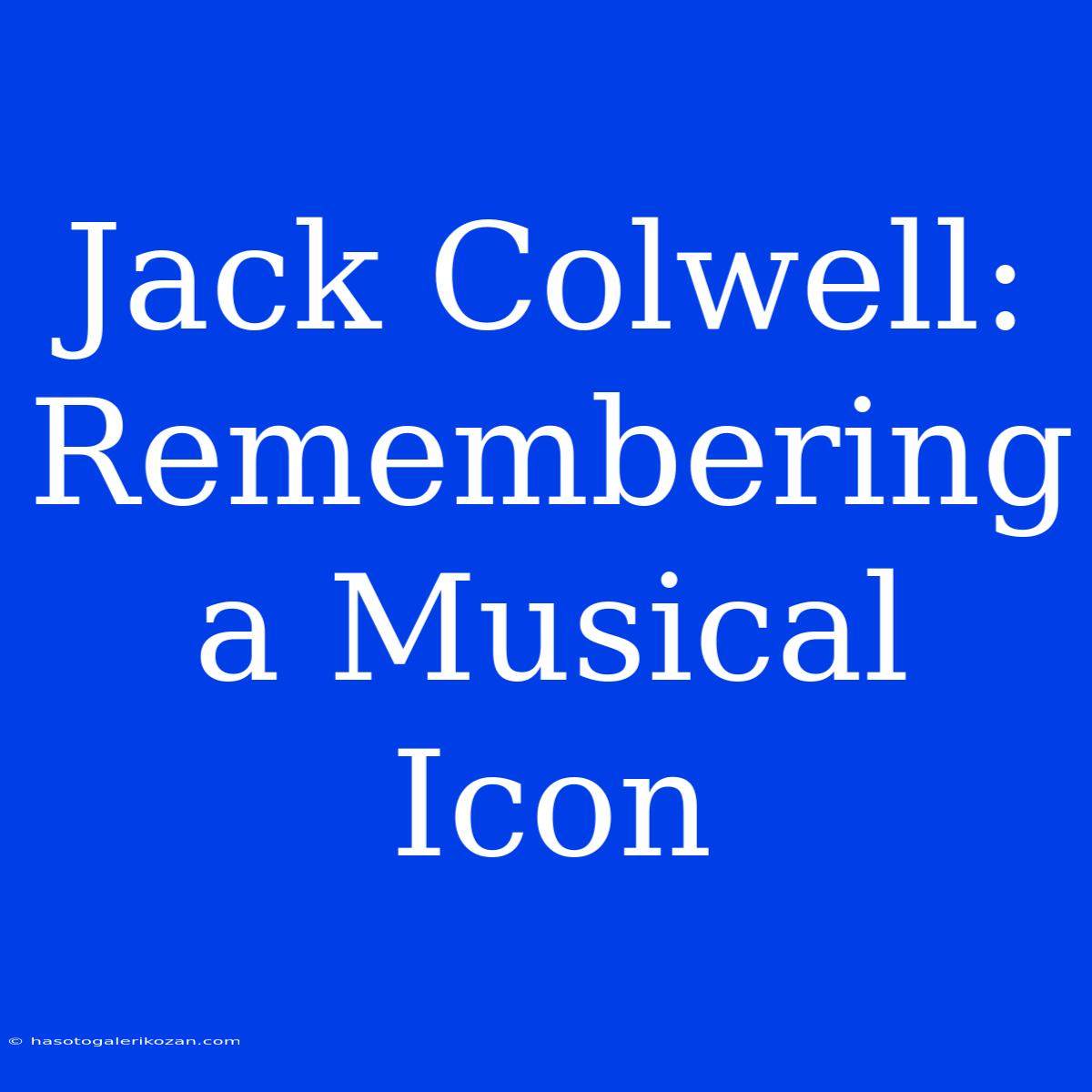 Jack Colwell: Remembering A Musical Icon