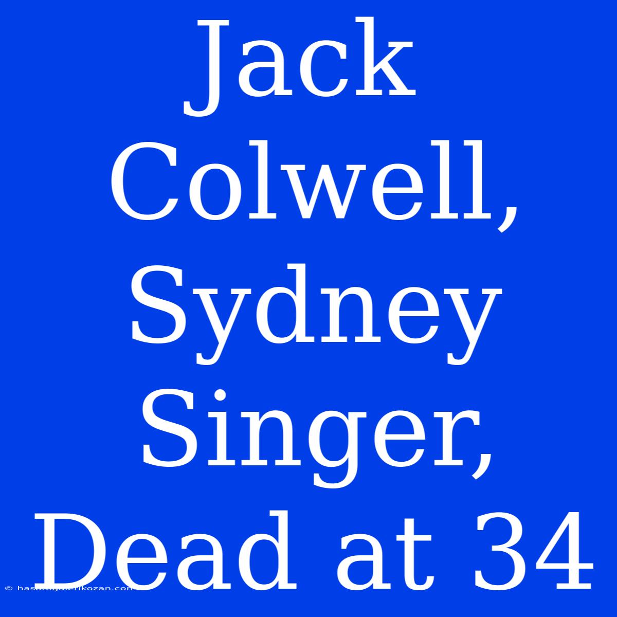 Jack Colwell, Sydney Singer, Dead At 34