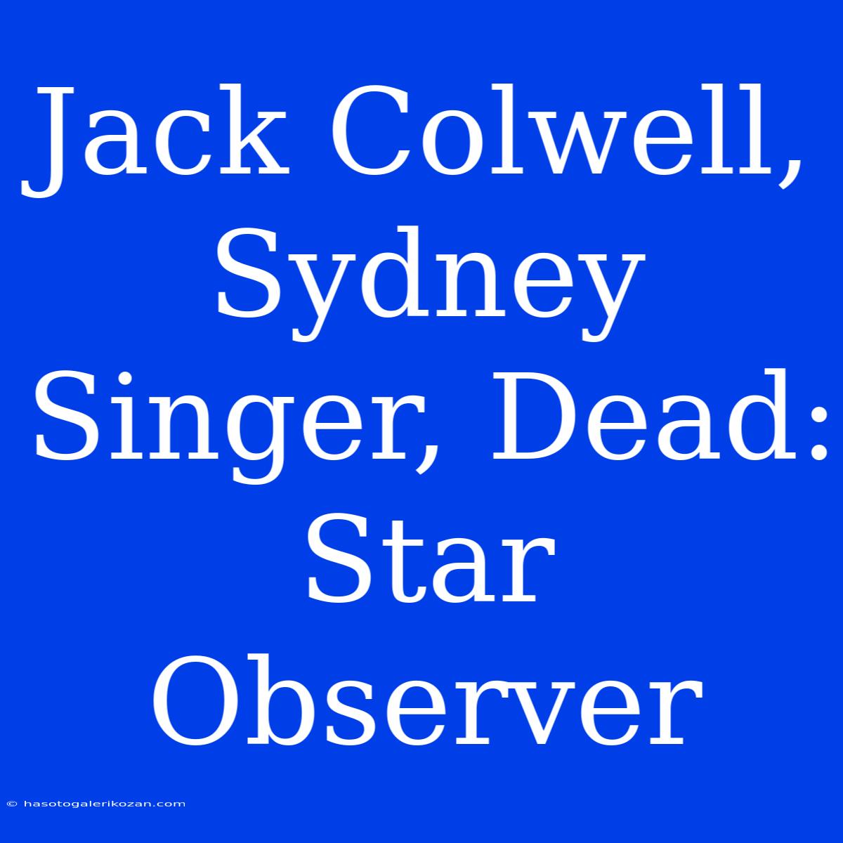 Jack Colwell, Sydney Singer, Dead: Star Observer 