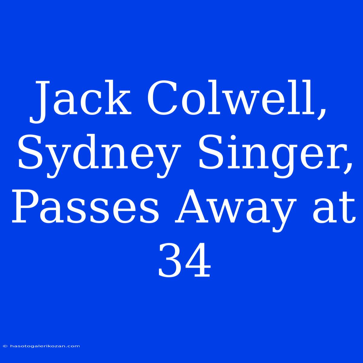 Jack Colwell, Sydney Singer, Passes Away At 34