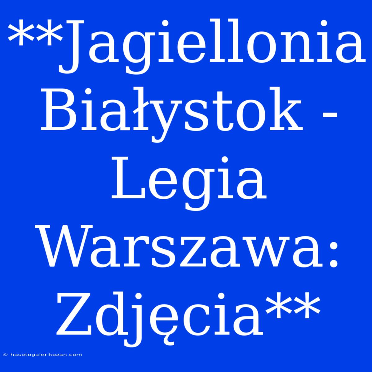 **Jagiellonia Białystok - Legia Warszawa: Zdjęcia**