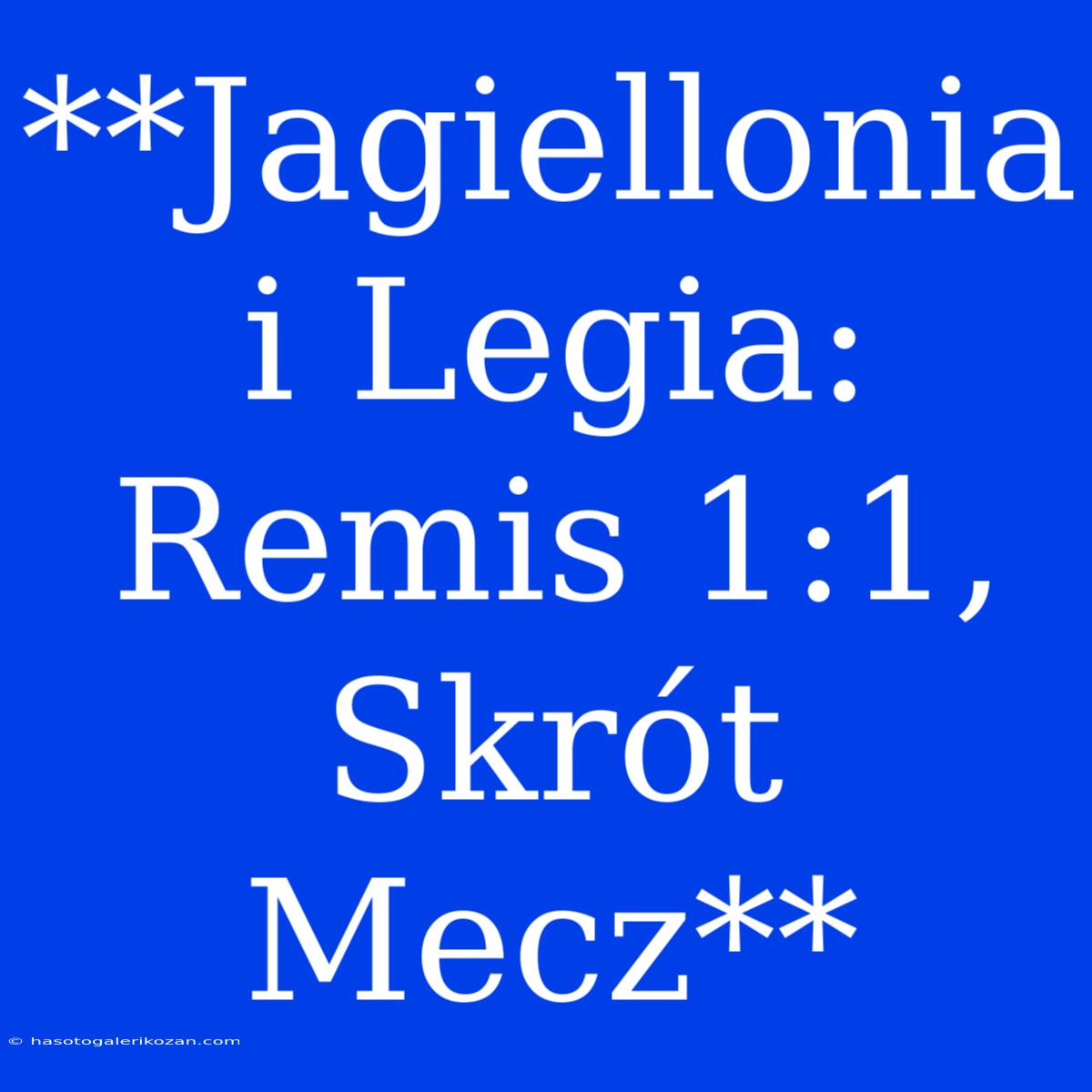 **Jagiellonia I Legia: Remis 1:1, Skrót Mecz**